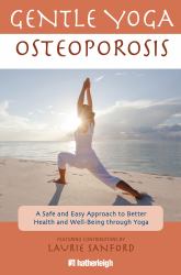 Gentle Yoga for Osteoporosis : A Safe and Easy Approach to Better Health and Well-Being Through Yoga