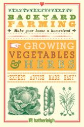 Backyard Farming: Growing Vegetables and Herbs : From Planting to Harvesting and More