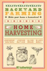 Backyard Farming: Home Harvesting : Canning and Curing, Pickling and Preserving Vegetables, Fruits and Meats