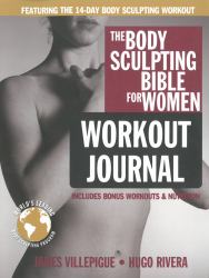 The Body Sculpting Bible for Women Workout Journal : The Ultimate Women's Body Sculpting Series Featuring the Best Weight Training Workouts and Nutrition Plans Guaranteed to Help You Get Toned and Burn Fat