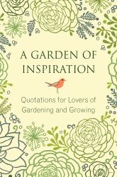 A Garden of Inspiration : Quotations for Lovers of Gardening and Growing