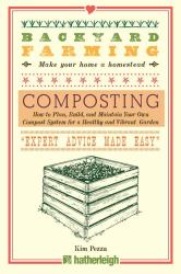 Backyard Farming: Composting : How to Plan, Build, and Maintain Your Own Compost System for a Healthy and Vibrant Garden