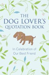 The Dog Lover's Quotation Book : In Celebration of Our Best Friend