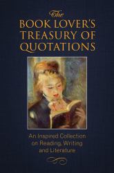 The Book Lover's Treasury of Quotations : An Inspired Collection on Reading, Writing and Literature