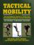Tactical Mobility : The Comprehensive Training and Fitness Guide for Increased Performance and Injury Prevention Tactical Mobility : The Comprehensive Training and Fitness Guide for Increased Performance and Injury Prevention