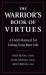 The Warrior's Book of Virtues : A Field Manual for Living Your Best Life