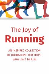 The Joy of Running : An Inspired Collection of Quotations for Those Who Love to Run