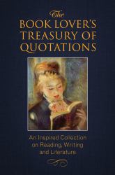 The Book Lover's Treasury of Quotations : An Inspired Collection on Reading, Writing and Literature