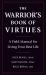 The Warrior's Book of Virtues : A Field Manual for Living Your Best Life