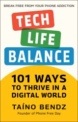 Tech-Life Balance : 101 Ways to Thrive in a Digital World