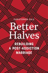 Better Halves : Rebuilding a Post-Addiction Marriage