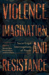 Violence, Imagination, and Resistance : Socio-Legal Interrogations of Power