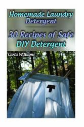 Homemade Laundry Detergent: 30 Recipes of Safe DIY Detergent : (Organic Detergent, Homemade Cleaners)