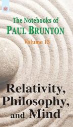 Relativity, Philosophy, and Mind: the Notebooks of Paul Brunton: Volume 13