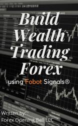 Build Wealth Trading Forex : Using Fobot Signals