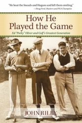 How He Played the Game : Ed Porky Oliver and Golf's Greatest Generation