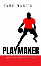 Playmaker : A Memoir of Basketball, Faith and Family