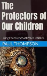 The Protectors of Our Children : Hiring Effective School Police Officers