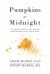 Pumpkins at Midnight : A Woman's Guide to Love, Dating, and Marriage in the Age of Porn