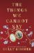 The Things We Cannot Say Collector's Edition : A Novel