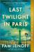 Last Twilight in Paris : A Novel