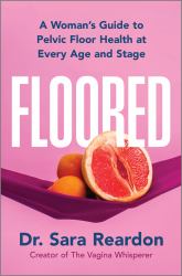 Floored : A Woman's Guide to Pelvic Floor Health at Every Age and Stage