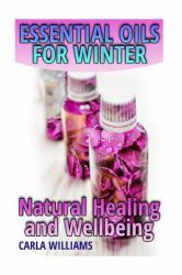 Essential Oils for Winter: Natural Healing and Wellbeing : (Essential Oils, Essential Oils Books)