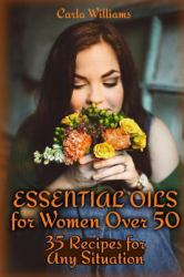 Essential Oils for Women over 50: 35 Recipes for Any Situation : (Essential Oils, Essential Oils Books)