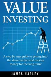 Value Investing : A Step by Step Guide to Getting into the Share Market and Making Money for the Long Term!