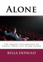 Alone : The Badass Psychology of People Who Like Being Alone