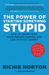 The Power of Starting Something Stupid : How to Crush Fear, Make Dreams Happen and Live Without Regret