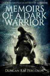 Memoirs of a Dark Warrior : One Who Distills Light Out of Darkness