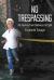 No Trespassing : My Journey from Darkness to Light