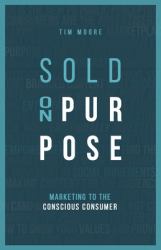 Sold on Purpose : Marketing to the Conscious Consumer