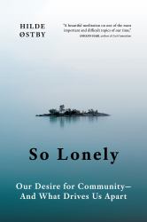So Lonely : Our Desire for Community--And What Drives Us Apart