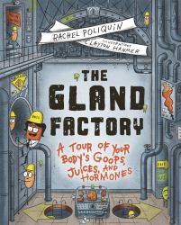 The Gland Factory : A Tour of Your Body's Goops, Juices, and Hormones
