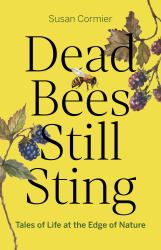 Dead Bees Still Sting : Tales of Life at the Edge of Nature