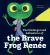 The Underground Adventure of the Brave Frog Renée The Underground Adventure of the Brave Frog Renée
