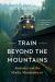 Train Beyond the Mountains : Journeys on the Rocky Mountaineer