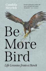 Be More Bird : Life Lessons from a Hawk