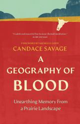 A Geography of Blood : Unearthing Memory from a Prairie Landscape