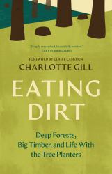 Eating Dirt : Deep Forests, Big Timber, and Life with the Tree-Planters