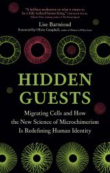 Hidden Guests : Migrating Cells and How the New Science of Microchimerism Is Redefining Human Identity
