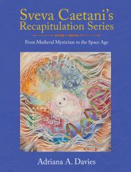 Sveva Caetani's Recapitulation Series : From Medieval Mysticism to the Space Age