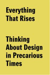 Everything That Rises : Thinking about Design in Precarious Times