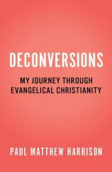 Deconversions : My Journey Through Evangelical Christianity