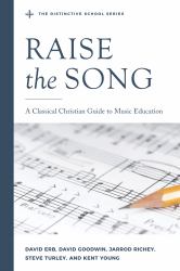 Raise the Song : A Classical Christian Guide to Music Education