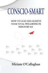 Conscio-Smart : How to Lead and Achieve Your Total Wellbeing in Industry 4. 0