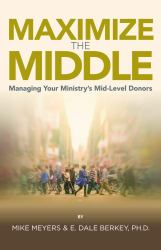 Maximize the Middle : Managing Your Ministry's Mid-Level Donors