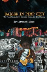 Raised in Pimp City : The Uncut Truth about Domestic Human Sex Trafficking